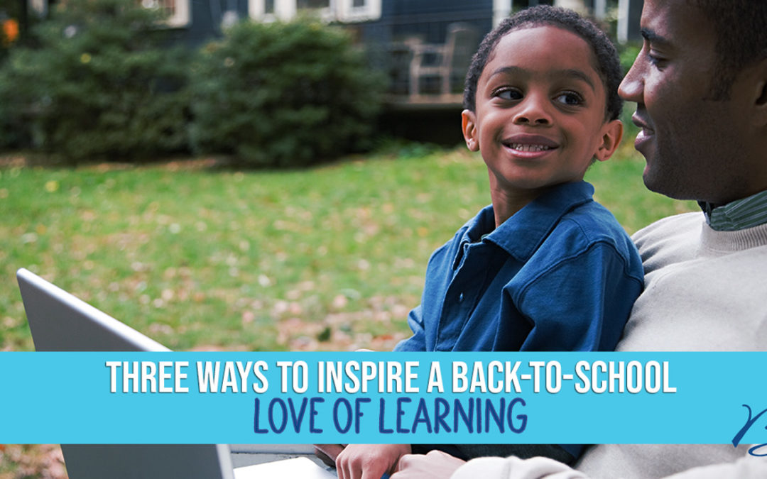 3 Ways to Inspire a Back-to-School Love of Learning